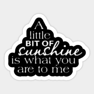 A LITTLE BIT OF SUNSHINE IS WHAT YOU ARE TO ME Sticker